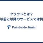 クラウドとは？クラウド以前と以降のサービスでは何が違う？